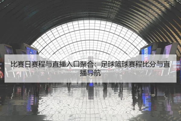 bi-sai-ri-sai-cheng-yu-zhi-bo-ru-kou-ju-he-zu-qiu-lan-qiu-sai-cheng-bi-fen-yu-zhi-bo-dao-hang-2-634.jpg